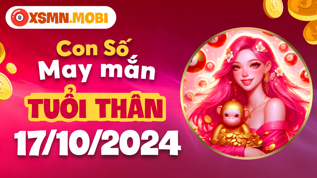 Con số may mắn tuổi Thân 17/10/2024